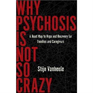 Why Psychosis Is Not So Crazy by Stijn Vanheule