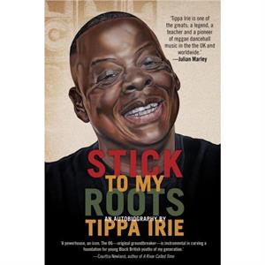 Stick To My Roots A Music Memoir by Tippa Irie