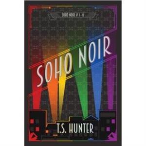 Soho Noir by T S Hunter