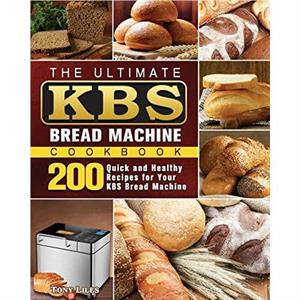 The Ultimate KBS Bread Machine Cookbook by Tony Liles