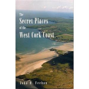 Secret Places Of West Cork Coast by John M. Feehan