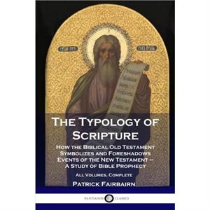 The Typology of Scripture by Patrick Fairbairn