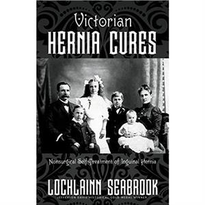 Victorian Hernia Cures by Lochlainn Seabrook