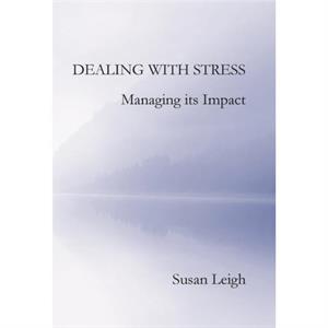 Dealing with Stress Managing its Impact by Susan Leigh