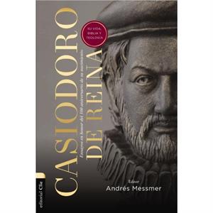 Casiodoro de Reina Su Vida Biblia Y Teologia by Andres Messmer