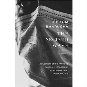 The Second Wave  Reflections on the Pandemic through Photography Performance and Public Culture by Rustom Bharucha