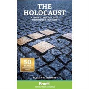 The Holocaust  A Guide to Europes Sites Memorials and Museums by Rosie Whitehouse