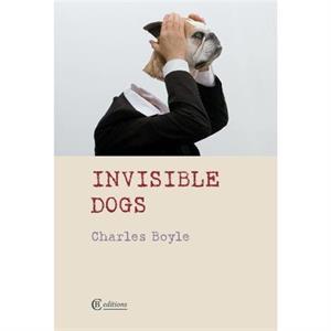 Invisible Dogs by Charles Boyle