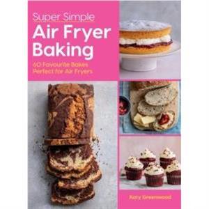 Super Simple Air Fryer Baking by Katy Greenwood