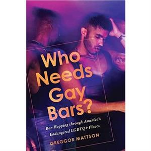 Who Needs Gay Bars by Greggor Mattson