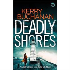 DEADLY SHORES an utterly gripping crime thriller full of twists by Kerry Buchanan