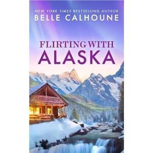 Flirting With Alaska by Belle Calhoune