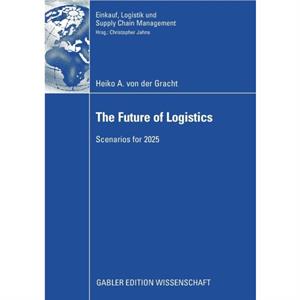 The Future of Logistics by Heiko A. von der Gracht