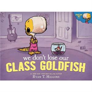 We Dont Lose Our Class Goldfish by Ryan T. Higgins