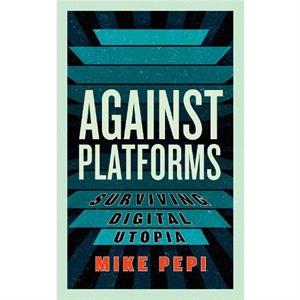 Against Platforms by Mike Pepi