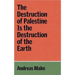 The Destruction of Palestine Is the Destruction of the Earth by Andreas Malm