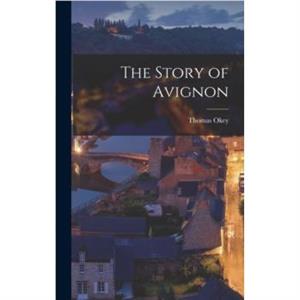 The Story of Avignon by Thomas Okey