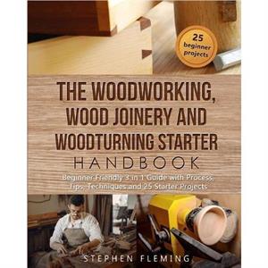 The Woodworking Wood Joinery and Woodturning Starter Handbook by Stephen Fleming