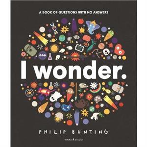 I Wonder A Book of Questions with No Answers by Philip Bunting