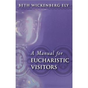 A Manual for Eucharistic Visitors by Beth Wickenberg Ely