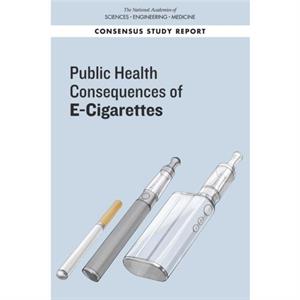 Public Health Consequences of ECigarettes by Committee on the Review of the Health Effects of Electronic Nicotine Delivery Systems