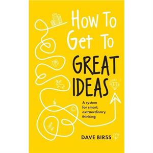 How to Get to Great Ideas by Dave Birss