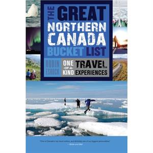 The Great Northern Canada Bucket List by Robin Esrock