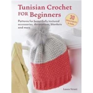 Tunisian Crochet for Beginners 30 easy projects to make by Laura Strutt