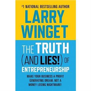 The Truth And Lies Of Entrepreneurship by Larry Winget