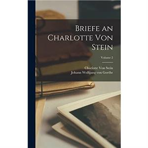 Briefe an Charlotte Von Stein Volume 2 by Charlotte Von Stein