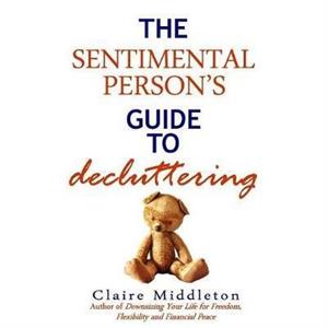 The Sentimental Persons Guide to Decluttering by Claire Middleton