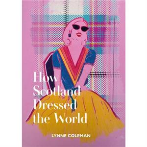 How Scotland Dressed the World by Lynne Coleman