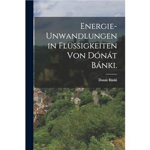 Energieunwandlungen in Flussigkeiten von Donat Banki. by Donat Banki