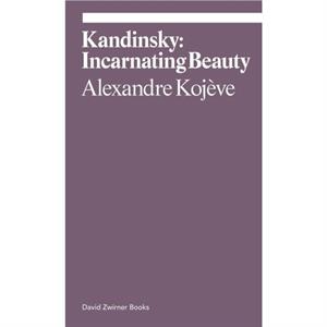 Kandinsky Incarnating Beauty by Alexandre Kojeve