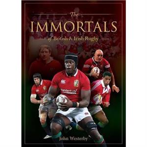 Immortals of British  Irish Rugby by John Westerby