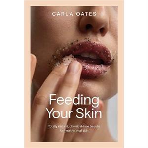 Feeding Your Skin by Carla Oates