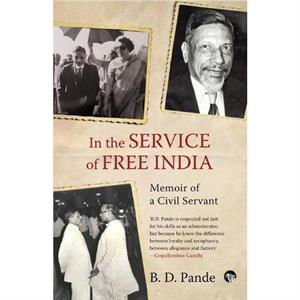 In the Service of Free India Memoir of a Civil Servant by B D Pande