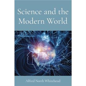 Science and the Modern World by Alfred North Whitehead