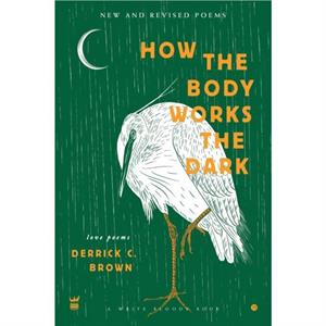 How the Body Works the Dark by Derrick C Brown