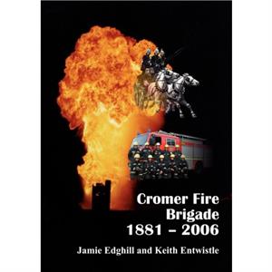 Cromer Fire Brigade 1881  2006 by Jamie EdghillKeith Entwistle