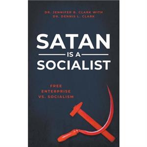 Satan is a Socialist by Dr Dennis ClarkDr Jennifer Clark