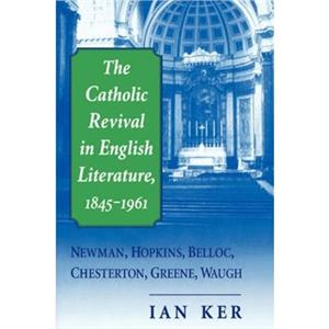 The Catholic Revival in English Literature 18451961 by I. T. Ker