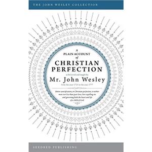 A Plain Account of Christian Perfection by John Wesley