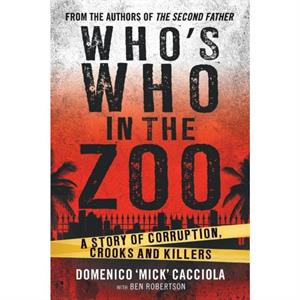 Whos Who In The Zoo A Story of Corruption Crooks and Killers by Ben RobertsonDomenico Cacciola