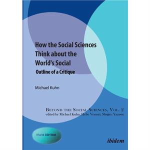 How the Social Sciences Think About the Worlds Social by Michael Kuhn