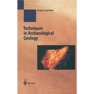 Techniques in Archaeological Geology by Garrison Erv Garrison