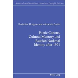 Poetic Canons Cultural Memory and Russian National Identity after 1991 by Alexandra Smith