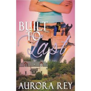 Built to Last by Aurora Rey
