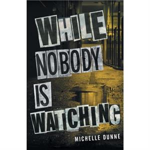 While Nobody Is Watching by Michelle Dunne