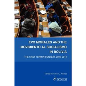 Evo Morales and the Movimiento Al Socialismo in Bolivia by Adrian Pearce